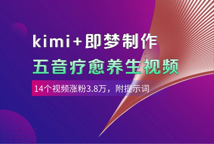 kimi+即梦制作AI五音疗愈养生视频，14个视频涨粉3.8万，多种变现方式，附提示词创业之家-网创项目资源站-副业项目-创业项目-搞钱项目创业之家