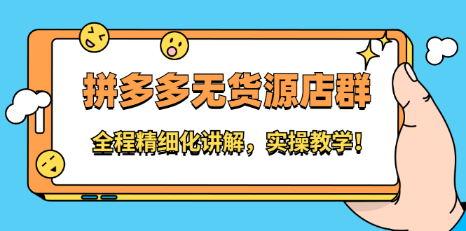 拼多多无货源店群：全程精细化讲解，实操教学创业之家-网创项目资源站-副业项目-创业项目-搞钱项目创业之家