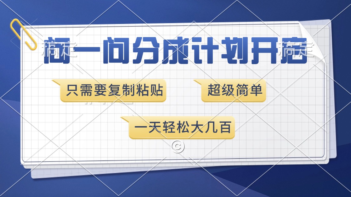 问一问分成计划开启，只需要复制粘贴，超简单，一天也能收入几百创业之家-网创项目资源站-副业项目-创业项目-搞钱项目创业之家