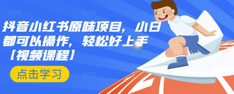 抖音小红书原味项目，小白都可以操作，轻松好上手【视频课程】创业之家-网创项目资源站-副业项目-创业项目-搞钱项目创业之家