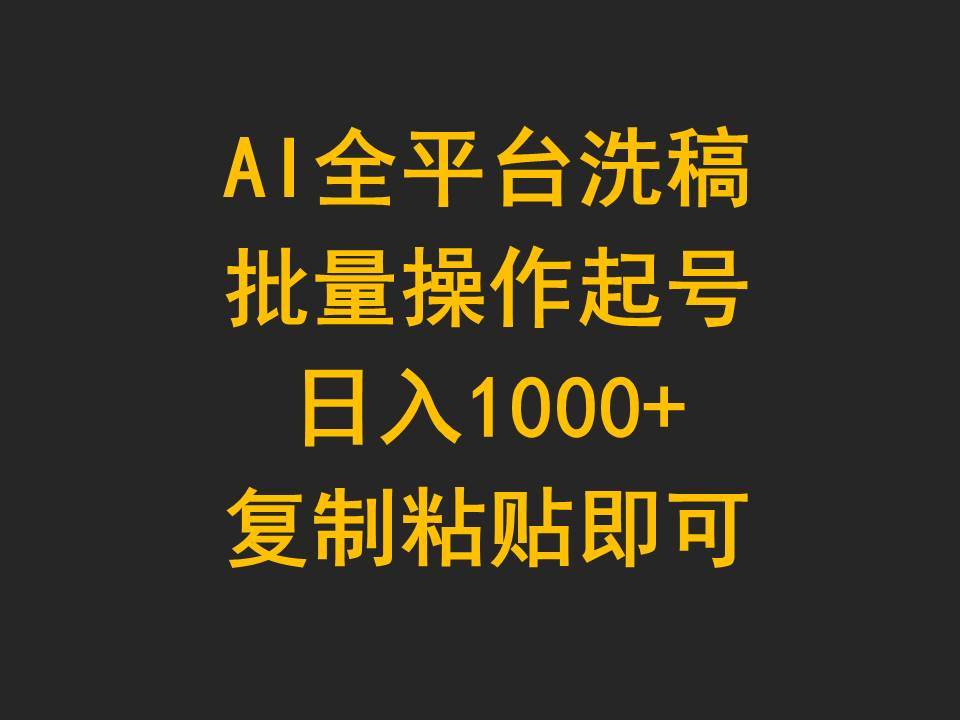AI全平台洗稿，批量操作起号日入1000+复制粘贴即可创业之家-网创项目资源站-副业项目-创业项目-搞钱项目创业之家