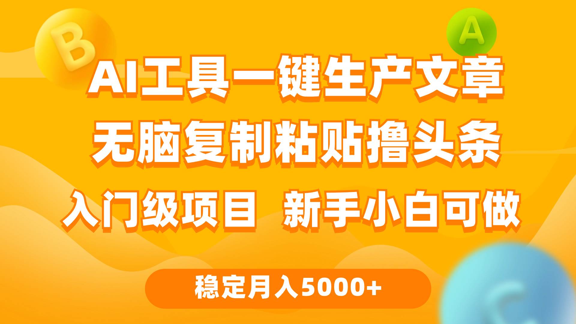 利用AI工具无脑复制粘贴撸头条收益 每天2小时 稳定月入5000+互联网入门…创业之家-网创项目资源站-副业项目-创业项目-搞钱项目创业之家
