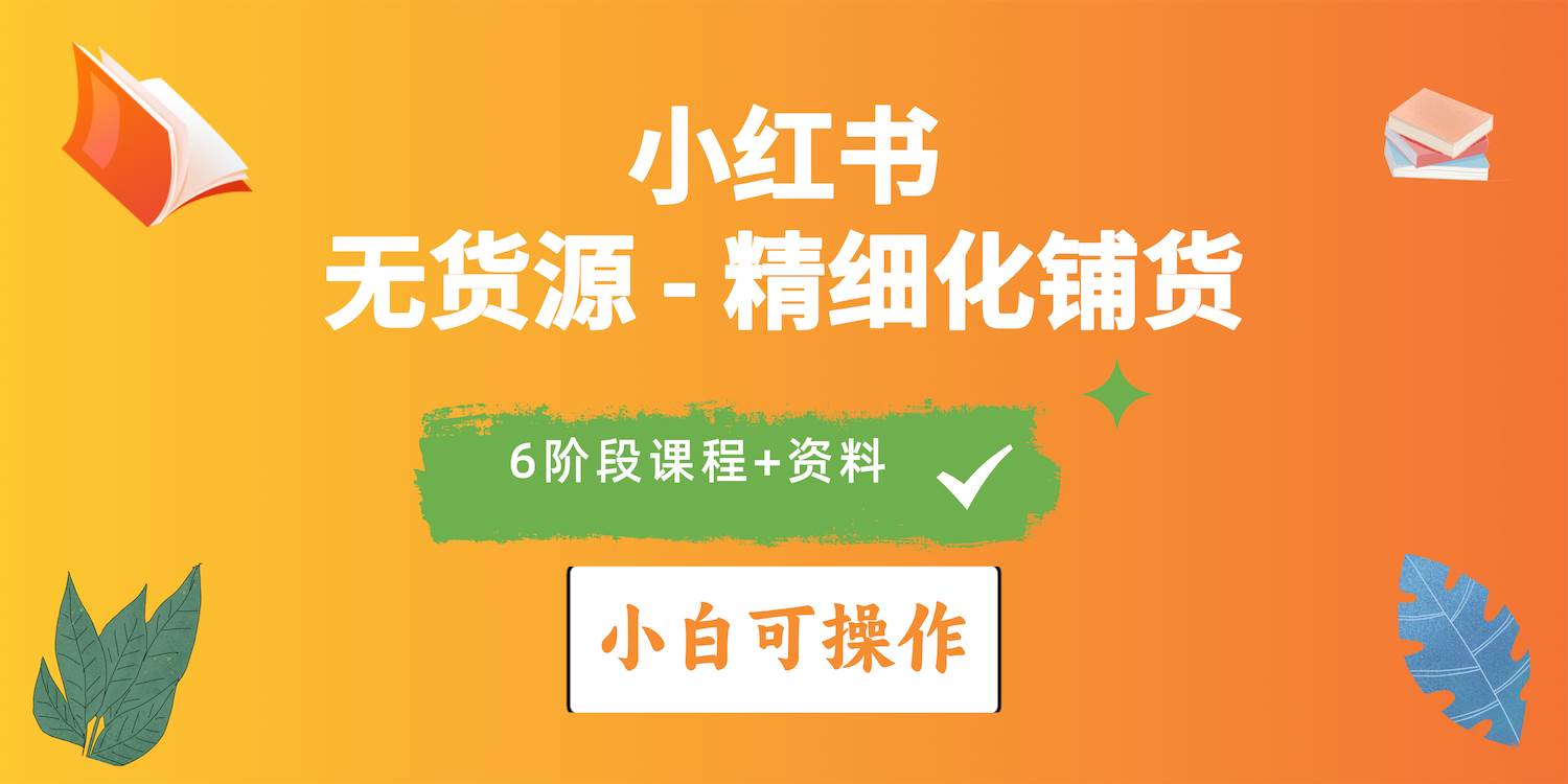 2024小红书电商风口正盛，全优质课程、适合小白（无货源）精细化铺货实战创业之家-网创项目资源站-副业项目-创业项目-搞钱项目创业之家