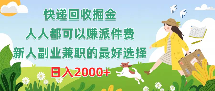 快递回收掘金，人人都可以赚派件费，新人副业兼职的最好选择，日入2000+创业之家-网创项目资源站-副业项目-创业项目-搞钱项目创业之家
