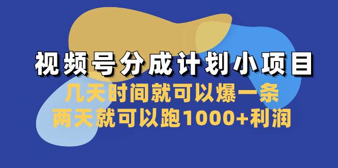 视频号分成计划小项目：几天时间就可以爆一条，两天就可以跑1000+利润创业之家-网创项目资源站-副业项目-创业项目-搞钱项目创业之家