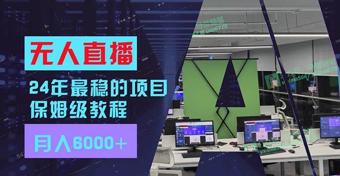 24年最稳项目“无人直播”玩法，每月躺赚6000+，有手就会，新手福音创业之家-网创项目资源站-副业项目-创业项目-搞钱项目创业之家