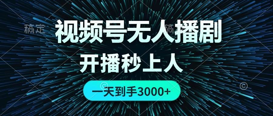 视频号无人播剧，0成本0违规，开播秒上人，一天到手3000创业之家-网创项目资源站-副业项目-创业项目-搞钱项目创业之家
