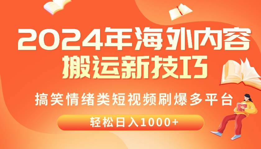 2024年海外内容搬运技巧，搞笑情绪类短视频刷爆多平台，轻松日入千元创业之家-网创项目资源站-副业项目-创业项目-搞钱项目创业之家