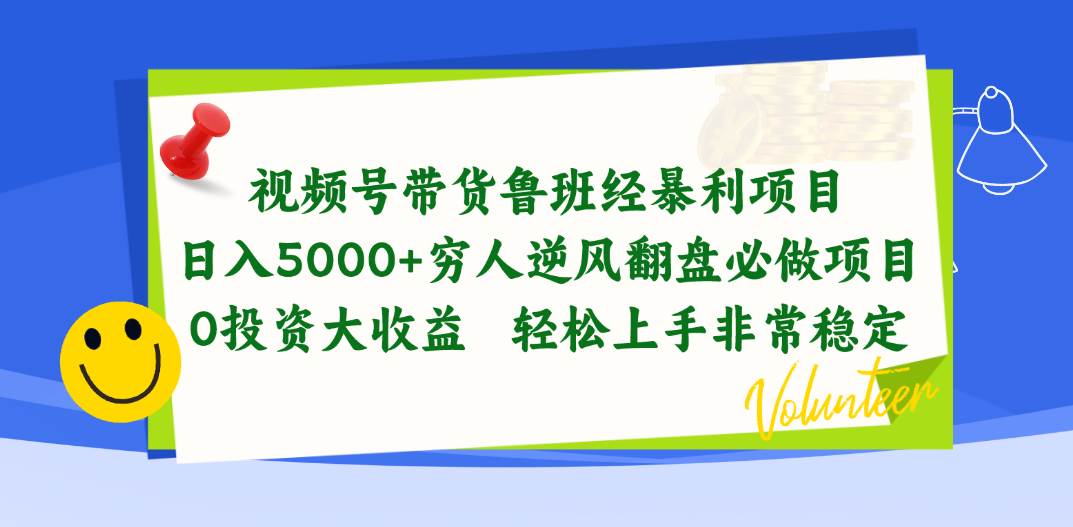 视频号带货鲁班经暴利项目，日入5000+，穷人逆风翻盘必做项目，0投资…创业之家-网创项目资源站-副业项目-创业项目-搞钱项目创业之家