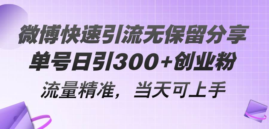 微博快速引流无保留分享，单号日引300+创业粉，流量精准，当天可上手创业之家-网创项目资源站-副业项目-创业项目-搞钱项目创业之家
