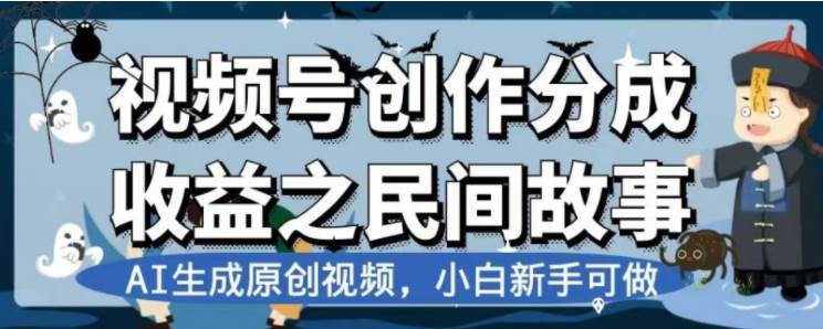 最新视频号分成计划之民间故事，AI生成原创视频，公域私域双重变现创业之家-网创项目资源站-副业项目-创业项目-搞钱项目创业之家