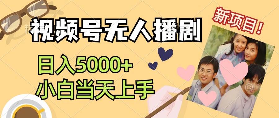 视频号无人播剧，拉爆流量不违规，日入5000+，小白当天上手创业之家-网创项目资源站-副业项目-创业项目-搞钱项目创业之家