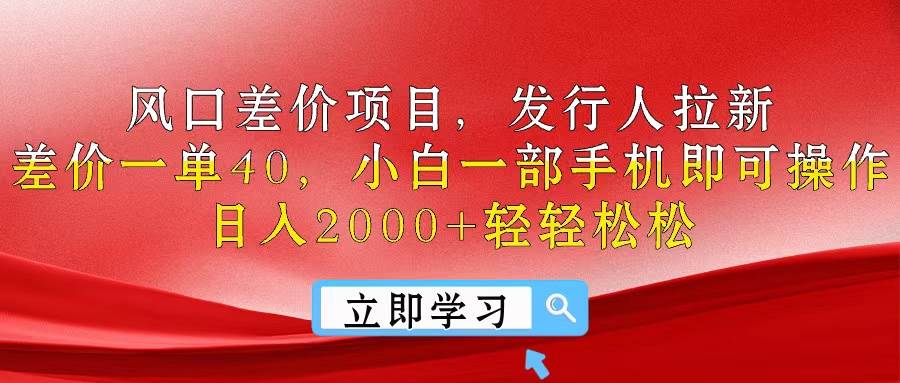风口差价项目，发行人拉新，差价一单40，小白一部手机即可操作，日入20…创业之家-网创项目资源站-副业项目-创业项目-搞钱项目创业之家