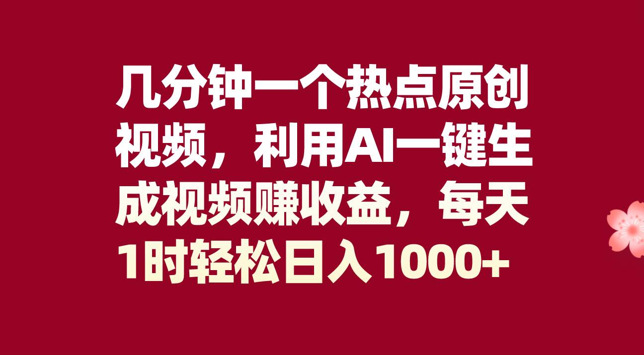 几分钟一个热点原创视频，利用AI一键生成视频赚收益，每天1时轻松日入1000+创业之家-网创项目资源站-副业项目-创业项目-搞钱项目创业之家