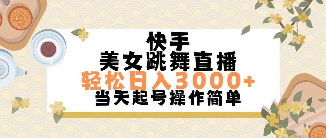 快手美女跳舞直播，轻松日入3000+简单无脑创业之家-网创项目资源站-副业项目-创业项目-搞钱项目创业之家