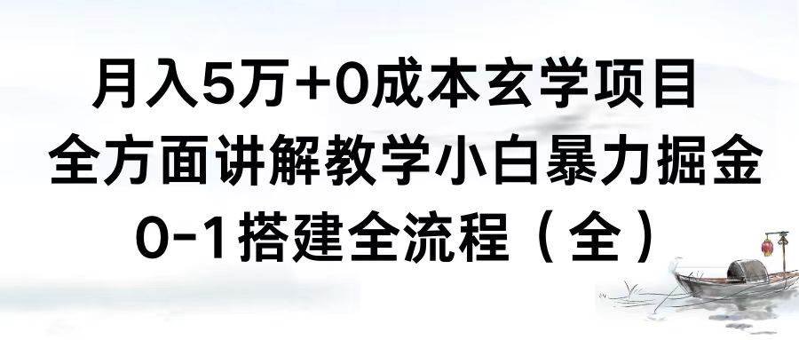 月入5万+0成本玄学项目，全方面讲解教学，0-1搭建全流程（全）小白暴力掘金创业之家-网创项目资源站-副业项目-创业项目-搞钱项目创业之家