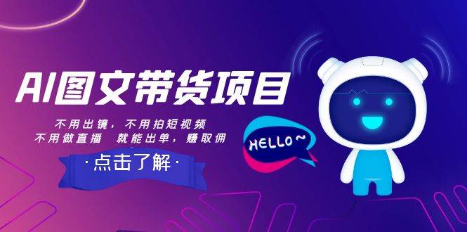 AI图文带货项目：不用出镜，不用拍短视频，不用做直播  就能出单，赚取佣金创业之家-网创项目资源站-副业项目-创业项目-搞钱项目创业之家