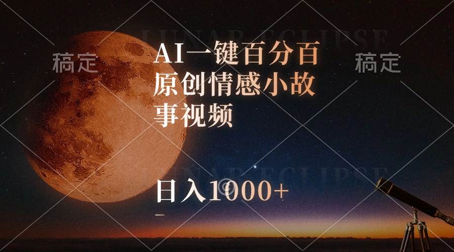 AI一键百分百原创情感小故事视频，视频号最顶赛道，日入1000+创业之家-网创项目资源站-副业项目-创业项目-搞钱项目创业之家