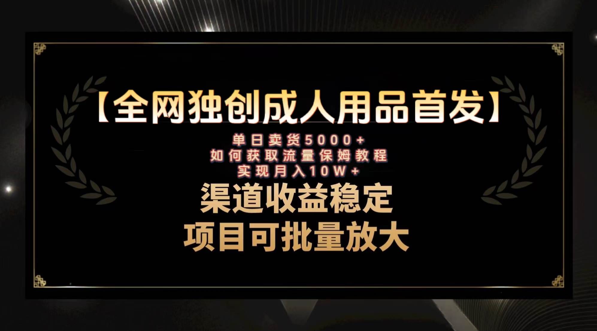 最新全网独创首发，成人用品赛道引流获客，月入10w保姆级教程创业之家-网创项目资源站-副业项目-创业项目-搞钱项目创业之家