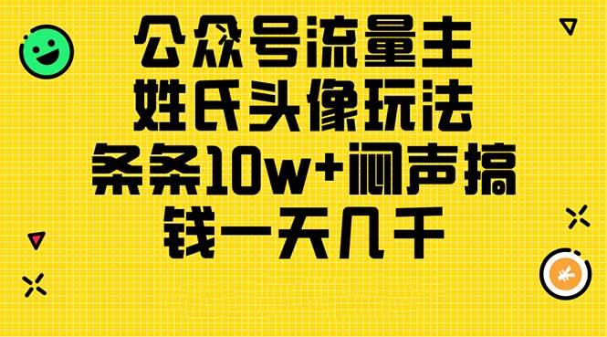 公众号流量主，姓氏头像玩法，条条10w+闷声搞钱一天几千，详细教程创业之家-网创项目资源站-副业项目-创业项目-搞钱项目创业之家