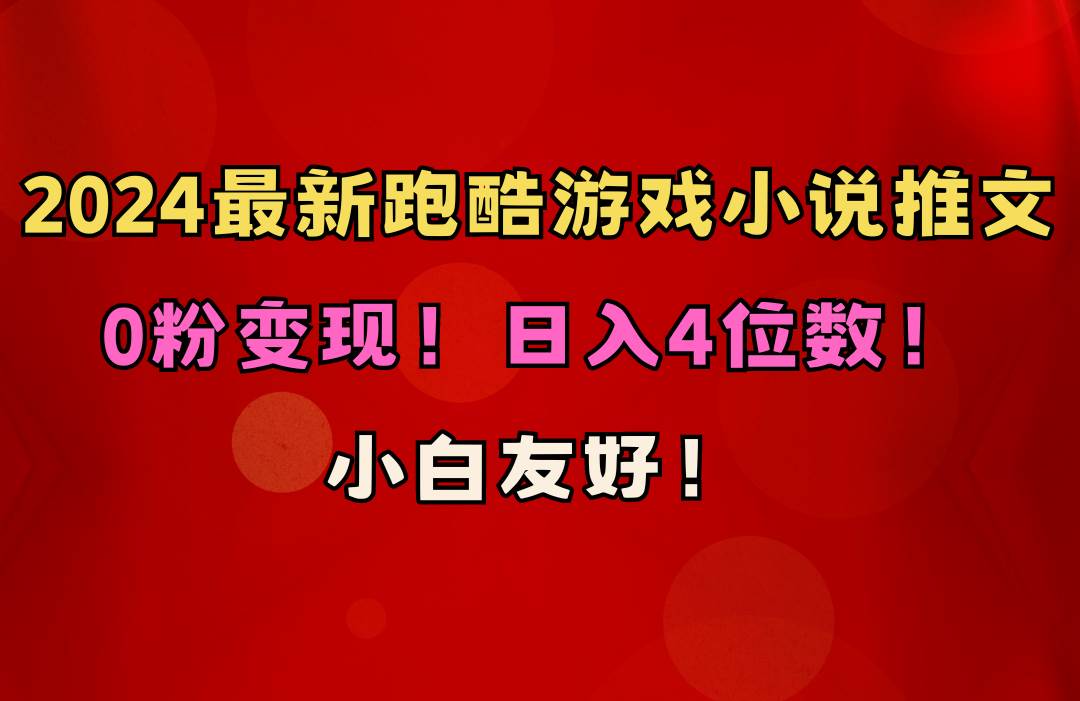 小白友好！0粉变现！日入4位数！跑酷游戏小说推文项目（附千G素材）创业之家-网创项目资源站-副业项目-创业项目-搞钱项目创业之家