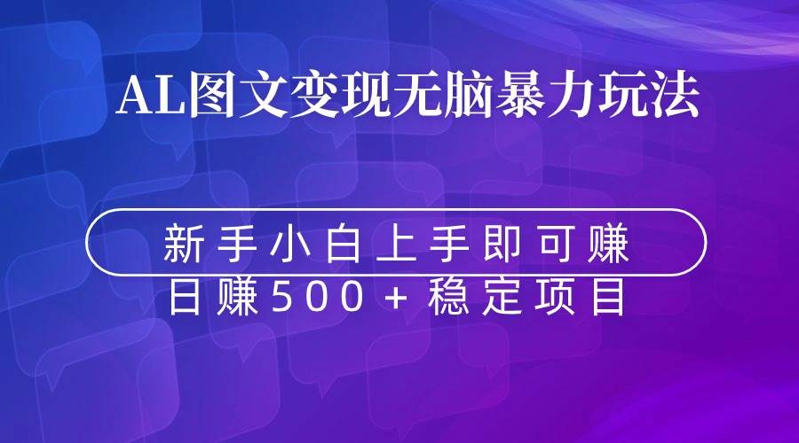 无脑暴力Al图文变现  上手即赚  日赚500＋创业之家-网创项目资源站-副业项目-创业项目-搞钱项目创业之家