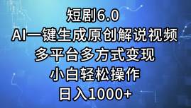 短剧6.0 AI一键生成原创解说视频，多平台多方式变现，小白轻松操作，日…创业之家-网创项目资源站-副业项目-创业项目-搞钱项目创业之家