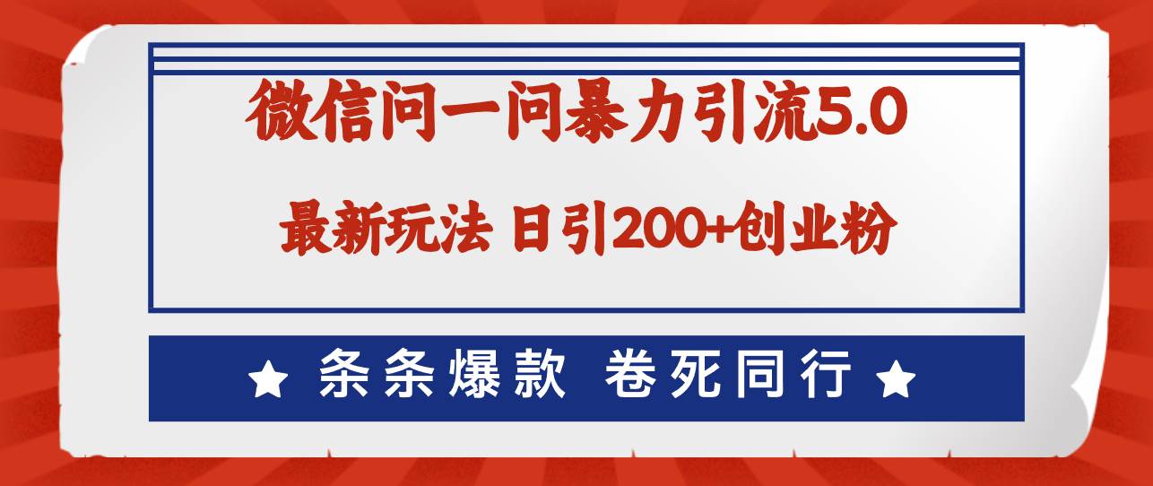 微信问一问最新引流5.0，日稳定引流200+创业粉，加爆微信，卷死同行创业之家-网创项目资源站-副业项目-创业项目-搞钱项目创业之家