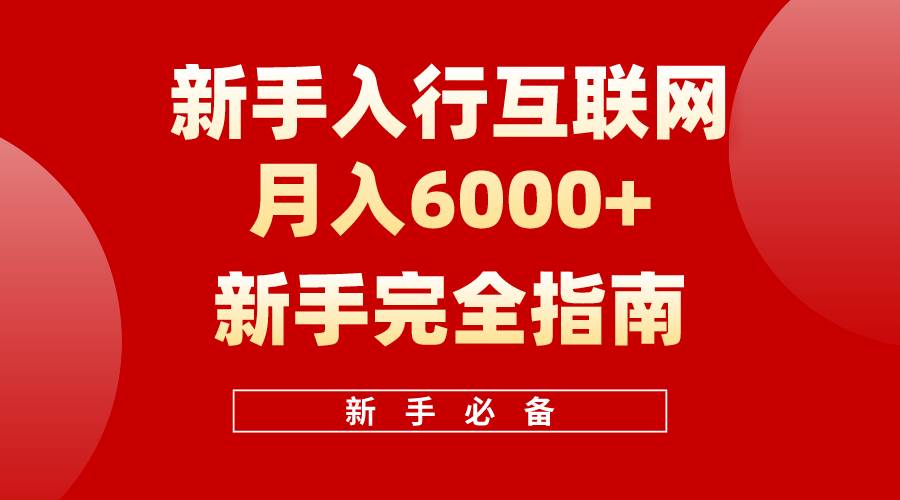互联网新手月入6000+完全指南 十年创业老兵用心之作，帮助小白快速入门创业之家-网创项目资源站-副业项目-创业项目-搞钱项目创业之家