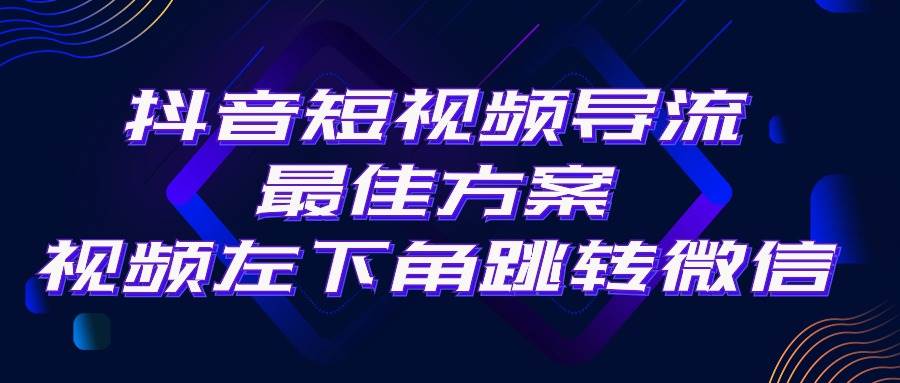 抖音短视频引流导流最佳方案，视频左下角跳转微信，外面500一单，利润200+创业之家-网创项目资源站-副业项目-创业项目-搞钱项目创业之家