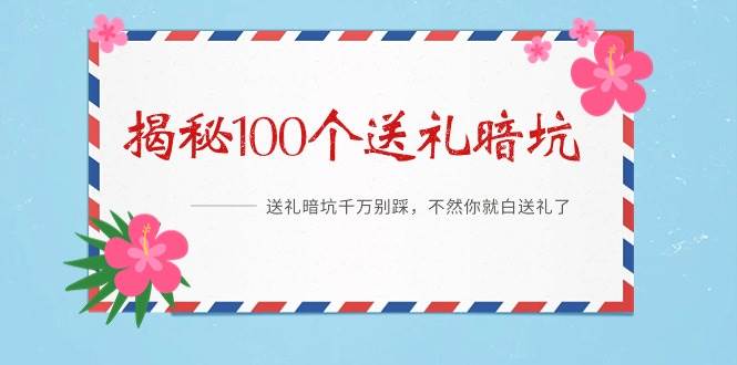 《揭秘100个送礼暗坑》——送礼暗坑千万别踩，不然你就白送礼了创业之家-网创项目资源站-副业项目-创业项目-搞钱项目创业之家