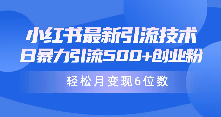 日引500+月变现六位数24年最新小红书暴力引流兼职粉教程创业之家-网创项目资源站-副业项目-创业项目-搞钱项目创业之家