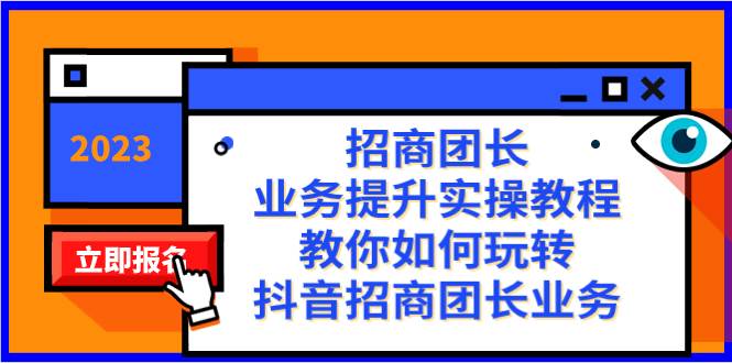 招商团长-业务提升实操教程，教你如何玩转抖音招商团长业务（38节课）创业之家-网创项目资源站-副业项目-创业项目-搞钱项目创业之家
