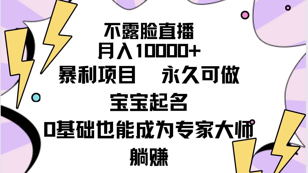 不露脸直播，月入10000+暴利项目，永久可做，宝宝起名（详细教程+软件）创业之家-网创项目资源站-副业项目-创业项目-搞钱项目创业之家