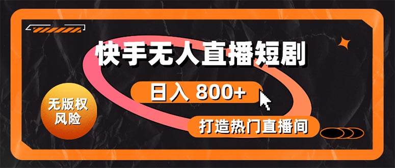 快手无人直播短剧宝典：无版权风险，轻松打造热门直播间，日进斗金不是梦创业之家-网创项目资源站-副业项目-创业项目-搞钱项目创业之家