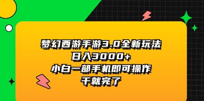 梦幻西游手游3.0全新玩法，日入3000+，小白一部手机即可操作，干就完了创业之家-网创项目资源站-副业项目-创业项目-搞钱项目创业之家