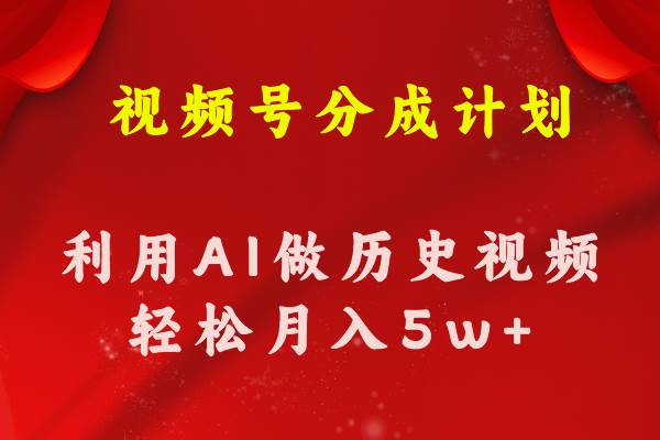 视频号创作分成计划  利用AI做历史知识科普视频 月收益轻松50000+创业之家-网创项目资源站-副业项目-创业项目-搞钱项目创业之家