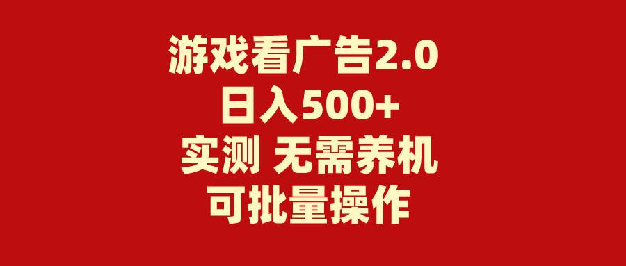 游戏看广告2.0  无需养机 操作简单 没有成本 日入500+创业之家-网创项目资源站-副业项目-创业项目-搞钱项目创业之家