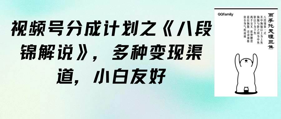 视频号分成计划之《八段锦解说》，多种变现渠道，小白友好（教程+素材）创业之家-网创项目资源站-副业项目-创业项目-搞钱项目创业之家