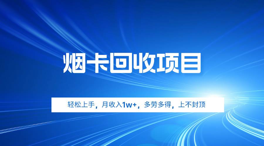 烟卡回收项目，轻松上手，月收入1w+,多劳多得，上不封顶创业之家-网创项目资源站-副业项目-创业项目-搞钱项目创业之家