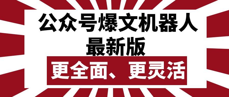 公众号流量主爆文机器人最新版，批量创作发布，功能更全面更灵活创业之家-网创项目资源站-副业项目-创业项目-搞钱项目创业之家