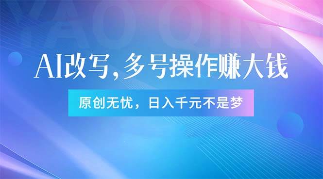头条新玩法：全自动AI指令改写，多账号操作，原创无忧！日赚1000+创业之家-网创项目资源站-副业项目-创业项目-搞钱项目创业之家