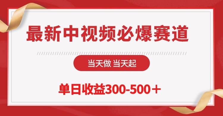 最新中视频必爆赛道，当天做当天起，单日收益300-500＋！创业之家-网创项目资源站-副业项目-创业项目-搞钱项目创业之家