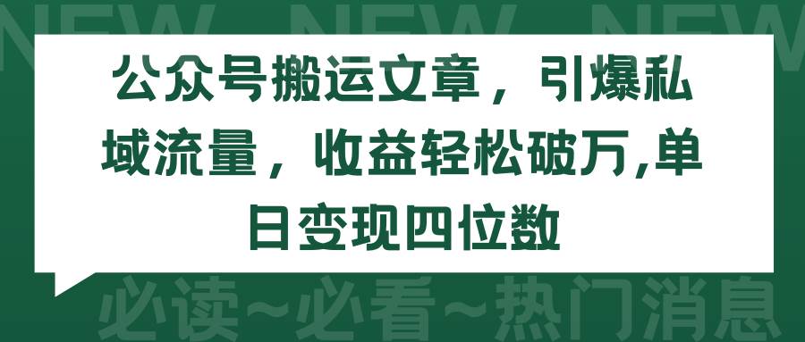 公众号搬运文章，引爆私域流量，收益轻松破万，单日变现四位数创业之家-网创项目资源站-副业项目-创业项目-搞钱项目创业之家