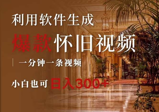 一键生成原创爆款怀旧视频，情怀爆款玩法，小白也可日入300+创业之家-网创项目资源站-副业项目-创业项目-搞钱项目创业之家