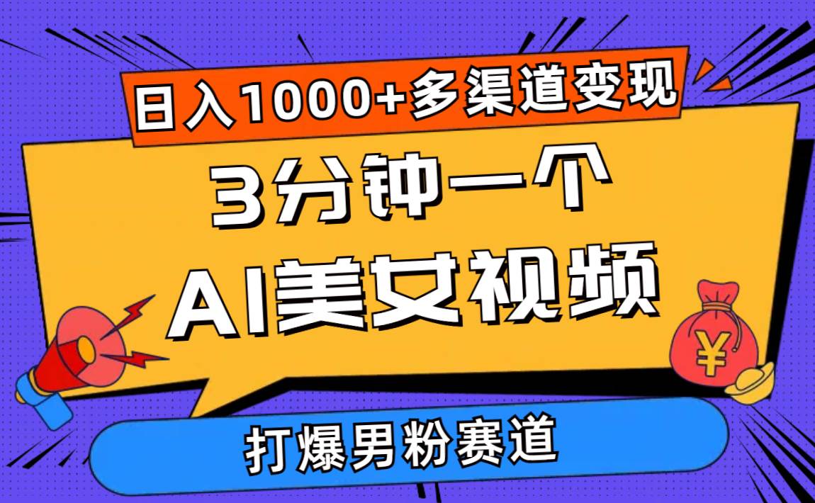 3分钟一个AI美女视频，打爆男粉流量，日入1000+多渠道变现，简单暴力，…创业之家-网创项目资源站-副业项目-创业项目-搞钱项目创业之家