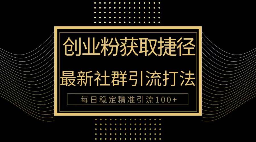创业粉捷径！最新被动引流方法大揭秘，实现每日100+精准引流创业之家-网创项目资源站-副业项目-创业项目-搞钱项目创业之家