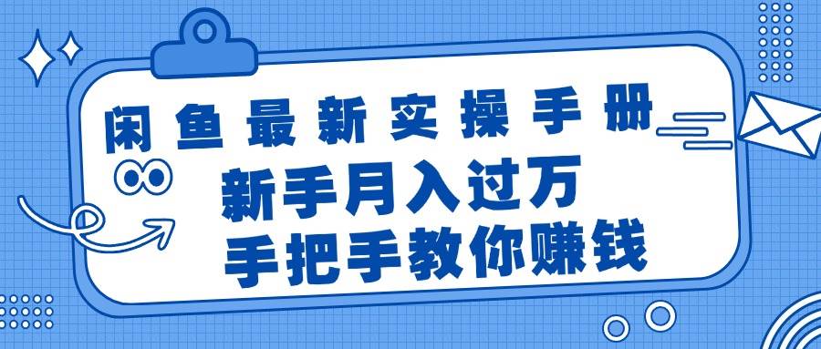 闲鱼最新实操手册，手把手教你赚钱，新手月入过万轻轻松松创业之家-网创项目资源站-副业项目-创业项目-搞钱项目创业之家