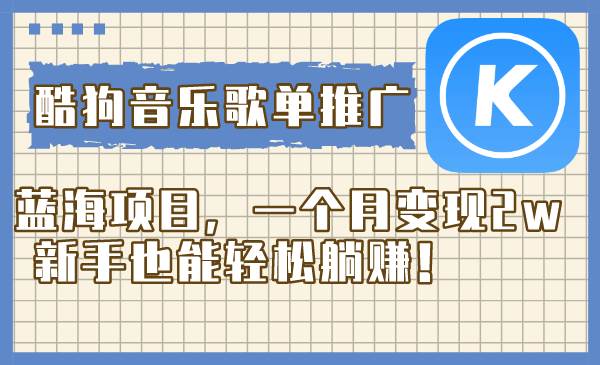 酷狗音乐歌单推广蓝海项目，一个月变现2w，新手也能轻松躺赚！创业之家-网创项目资源站-副业项目-创业项目-搞钱项目创业之家