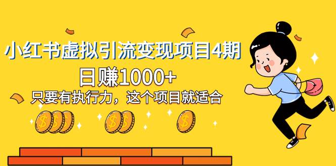 小红书虚拟引流变现项目4期，日赚1000+只要有执行力，这个项目就适合创业之家-网创项目资源站-副业项目-创业项目-搞钱项目创业之家